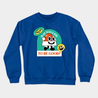 Is It Too Late To Be Good Design Crewneck Sweatshirt